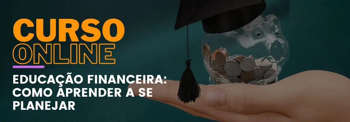 Educação Financeira: como aprender a se planejar Educação Financeira: como aprender a se planejar