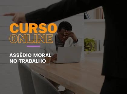 Assédio Moral no Trabalho Assédio Moral no Trabalho